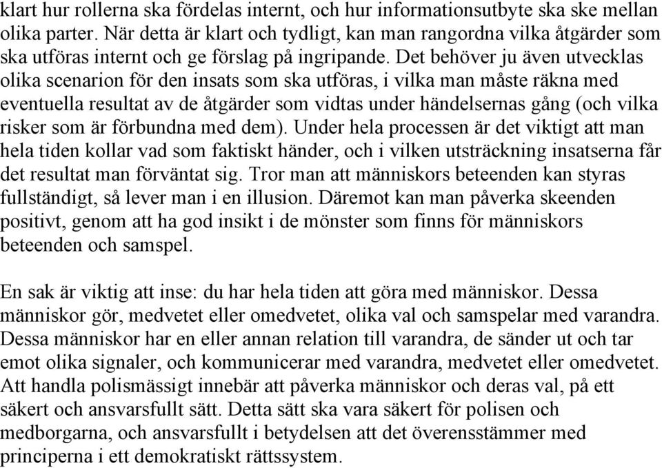 Det behöver ju även utvecklas olika scenarion för den insats som ska utföras, i vilka man måste räkna med eventuella resultat av de åtgärder som vidtas under händelsernas gång (och vilka risker som