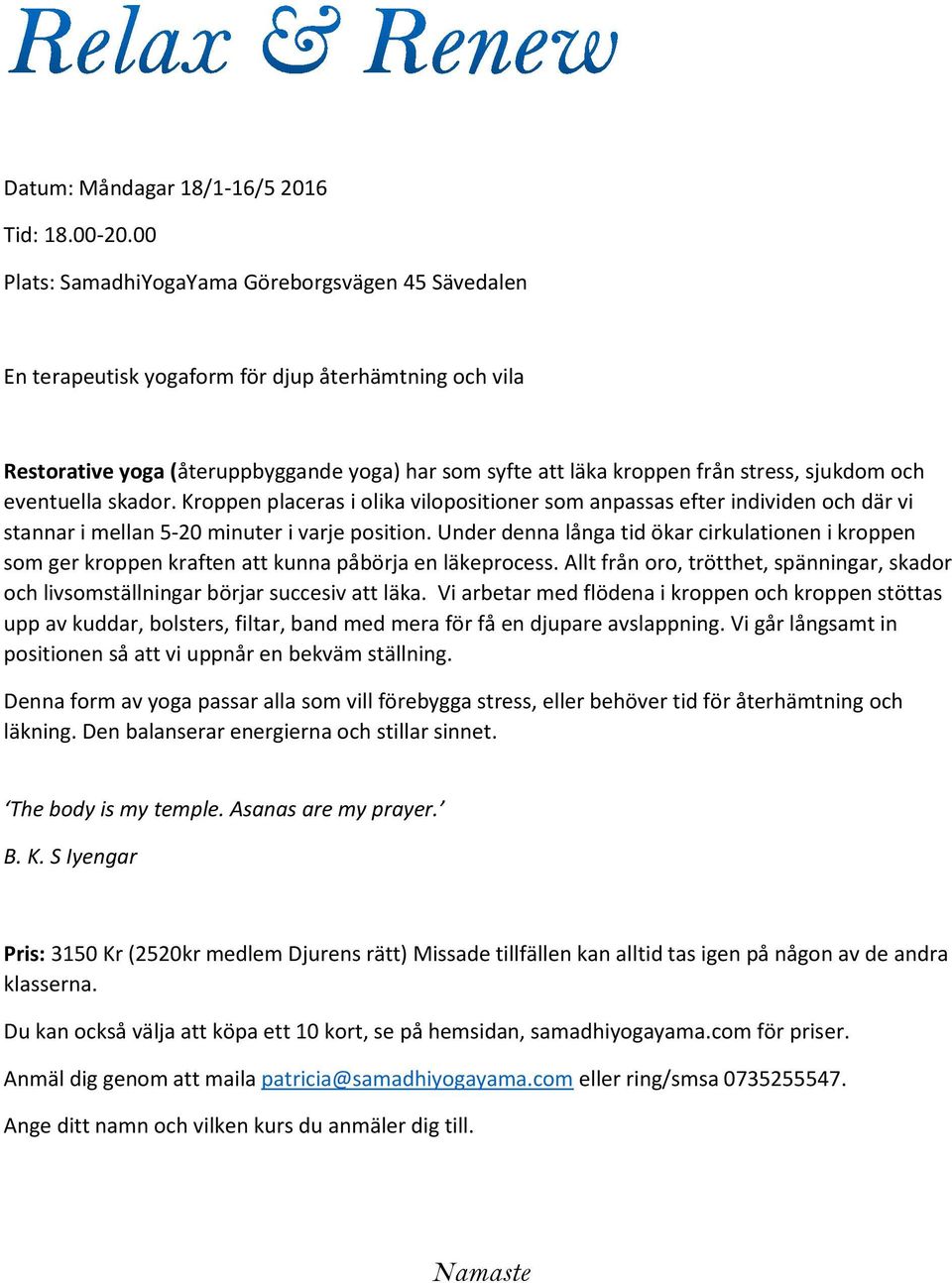 sjukdom och eventuella skador. Kroppen placeras i olika vilopositioner som anpassas efter individen och där vi stannar i mellan 5-20 minuter i varje position.