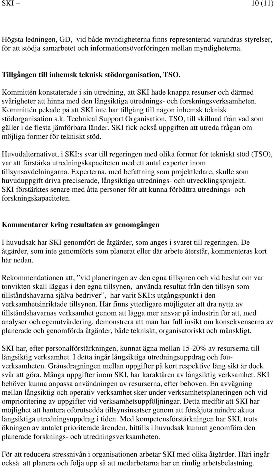 Kommittén pekade på att SKI inte har tillgång till någon inhemsk teknisk stödorganisation sk Technical Support Organisation, TSO, till skillnad från vad som gäller i de flesta jämförbara länder SKI