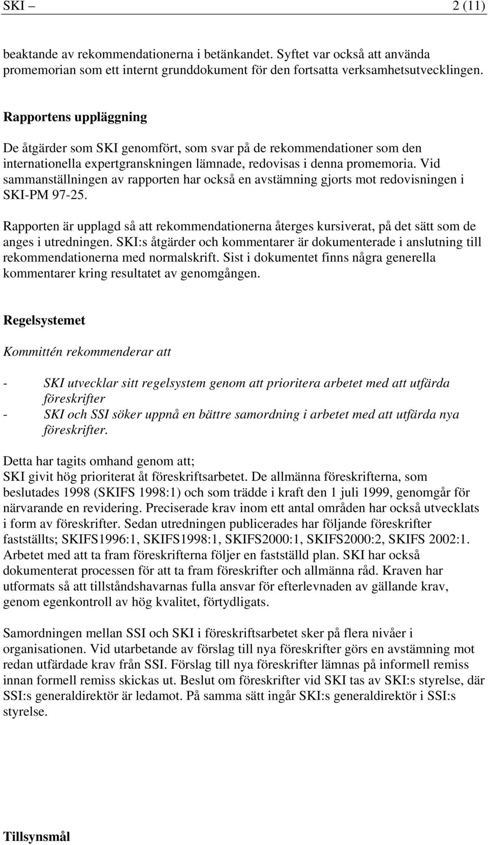 gjorts mot redovisningen i SKI-PM 97-25 Rapporten är upplagd så att rekommendationerna återges kursiverat, på det sätt som de anges i utredningen SKI:s åtgärder och kommentarer är dokumenterade i