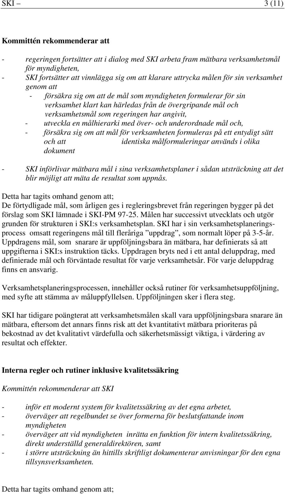 över- och underordnade mål och, - försäkra sig om att mål för verksamheten formuleras på ett entydigt sätt och att identiska målformuleringar används i olika dokument - SKI införlivar mätbara mål i