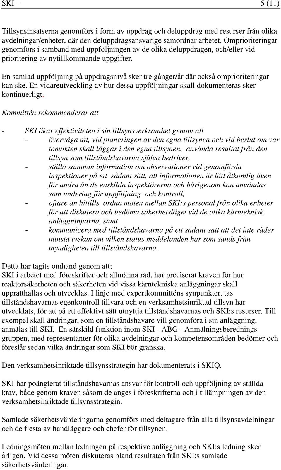 En vidareutveckling av hur dessa uppföljningar skall dokumenteras sker kontinuerligt - SKI ökar effektiviteten i sin tillsynsverksamhet genom att - överväga att, vid planeringen av den egna tillsynen