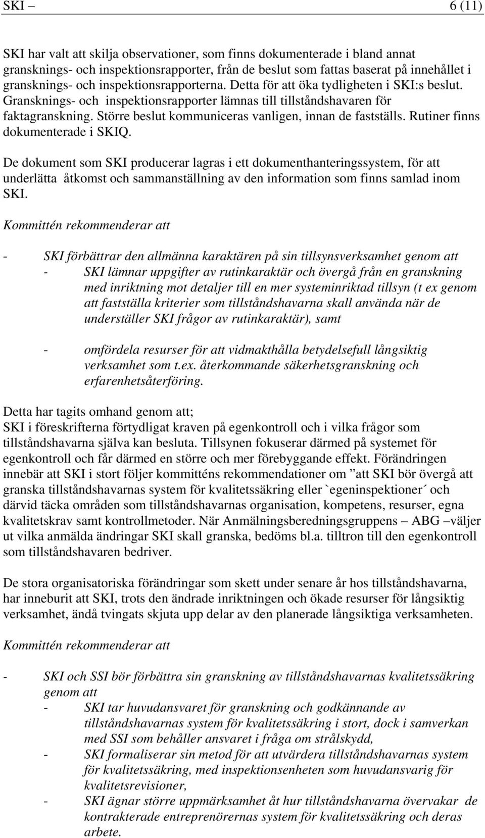 de fastställs Rutiner finns dokumenterade i SKIQ De dokument som SKI producerar lagras i ett dokumenthanteringssystem, för att underlätta åtkomst och sammanställning av den information som finns