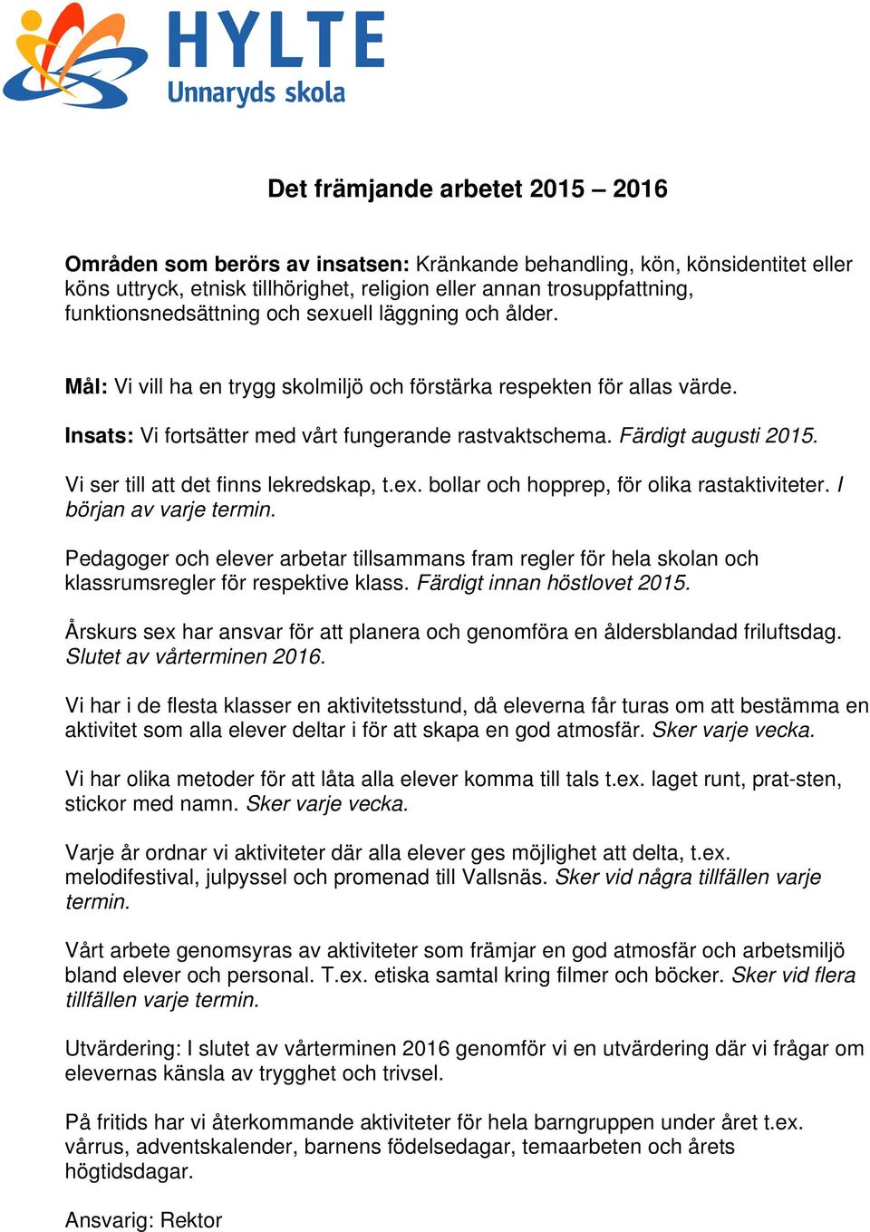 Färdigt augusti 2015. Vi ser till att det finns lekredskap, t.ex. bollar och hopprep, för olika rastaktiviteter. I början av varje termin.