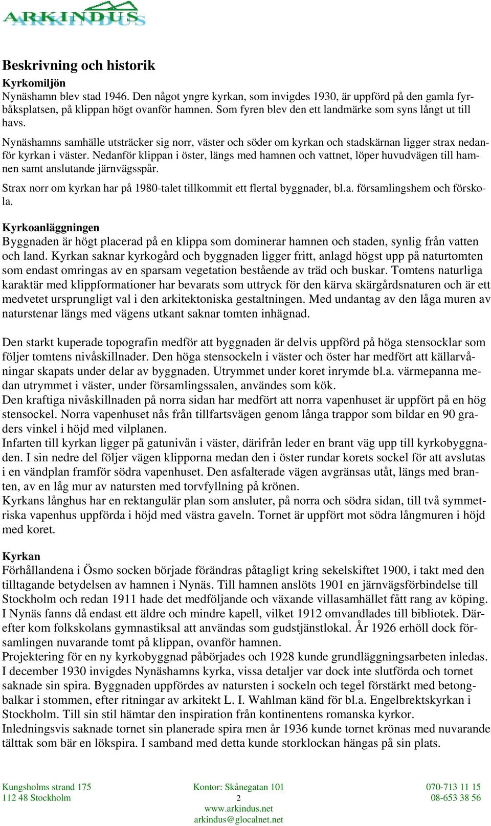 Nedanför klippan i öster, längs med hamnen och vattnet, löper huvudvägen till hamnen samt anslutande järnvägsspår. Strax norr om kyrkan har på 1980-talet tillkommit ett flertal byggnader, bl.a. församlingshem och förskola.