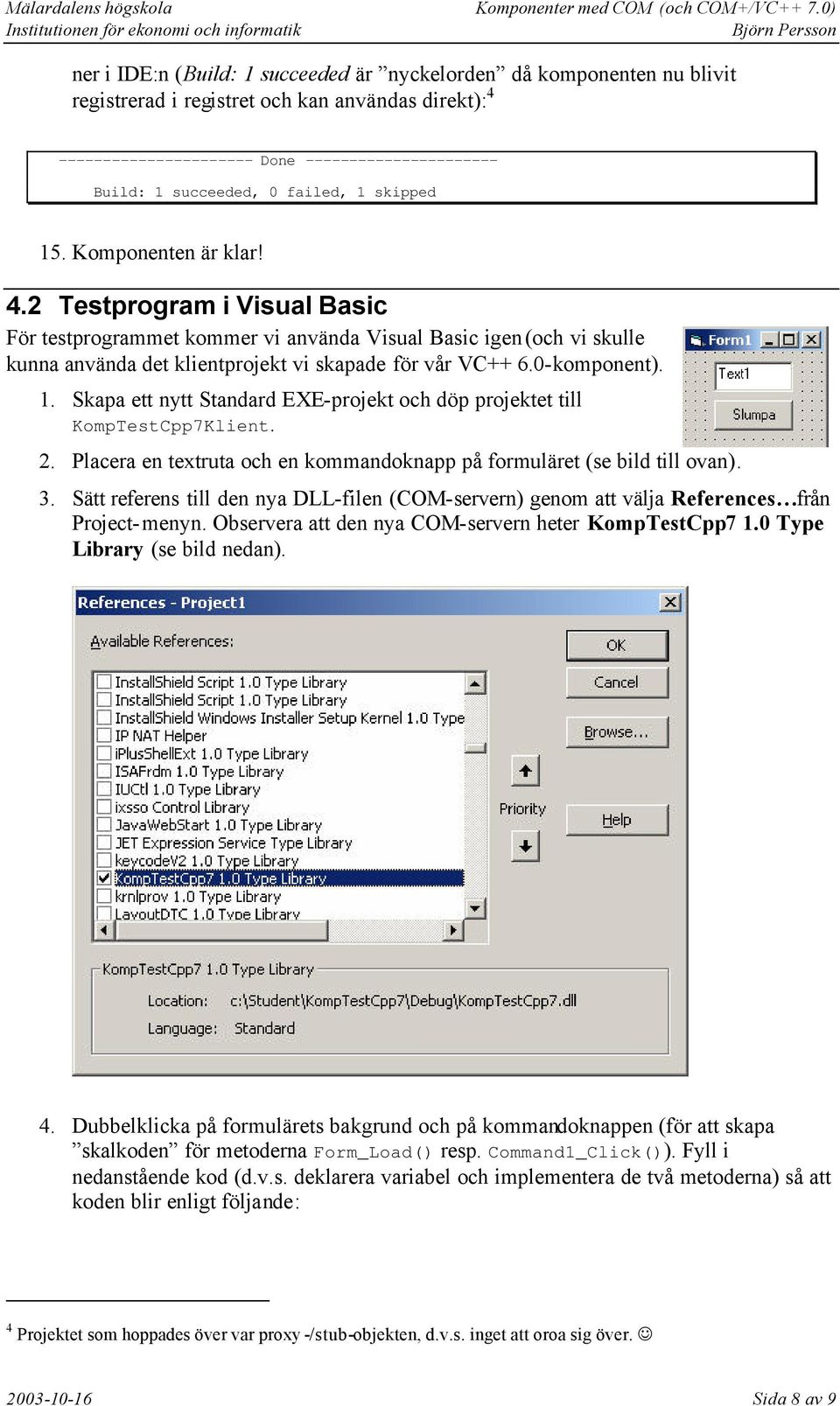 2 Testprogram i Visual Basic För testprogrammet kommer vi använda Visual Basic igen (och vi skulle kunna använda det klientprojekt vi skapade för vår VC++ 6.0-komponent). 1.