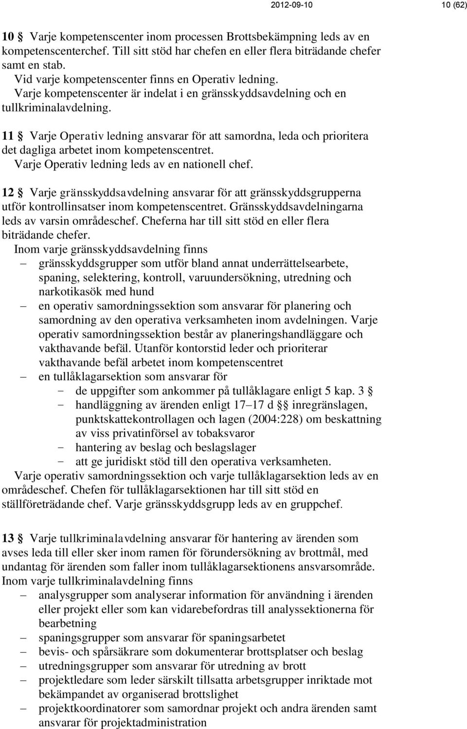 11 Varje Operativ ledning ansvarar för att samordna, leda och prioritera det dagliga arbetet inom kompetenscentret. Varje Operativ ledning leds av en nationell chef.