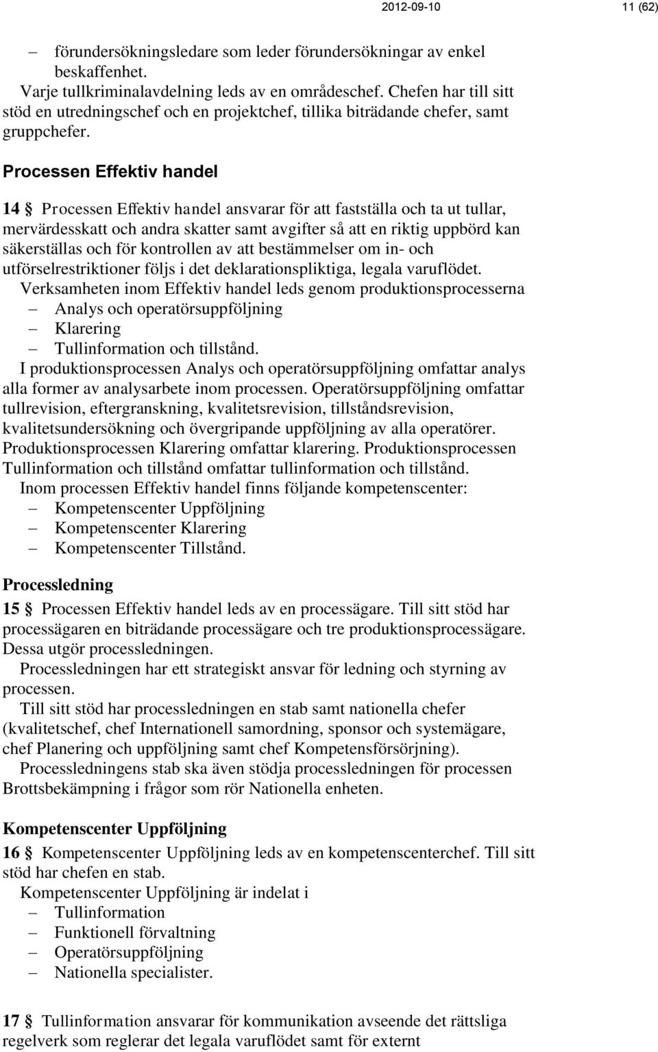 Processen Effektiv handel 14 Processen Effektiv handel ansvarar för att fastställa och ta ut tullar, mervärdesskatt och andra skatter samt avgifter så att en riktig uppbörd kan säkerställas och för