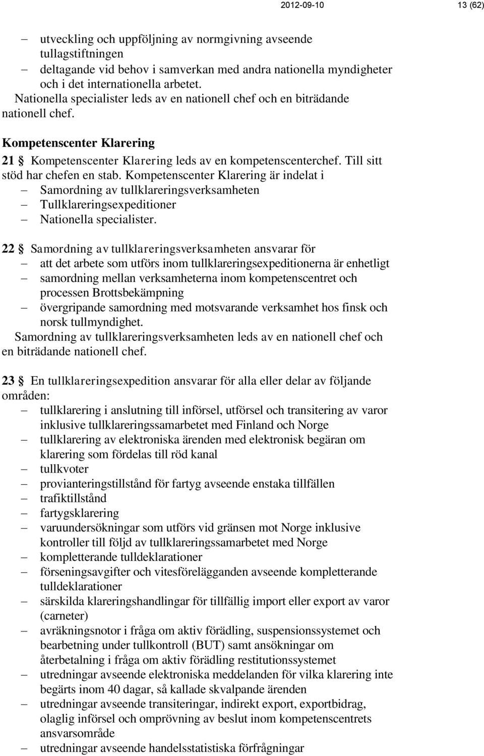 Till sitt stöd har chefen en stab. Kompetenscenter Klarering är indelat i Samordning av tullklareringsverksamheten Tullklareringsexpeditioner Nationella specialister.