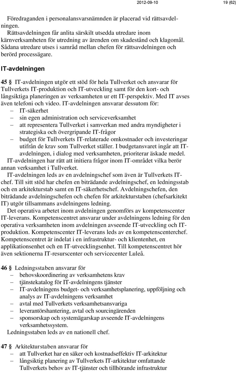 Sådana utredare utses i samråd mellan chefen för rättsavdelningen och berörd processägare.