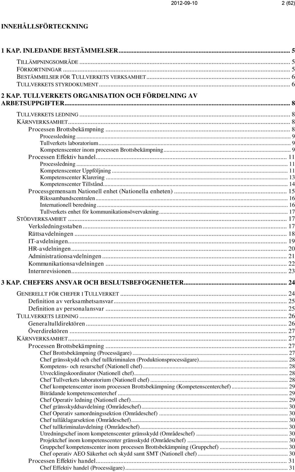 .. 9 Kompetenscenter inom processen Brottsbekämpning... 9 Processen Effektiv handel... 11 Processledning... 11 Kompetenscenter Uppföljning... 11 Kompetenscenter Klarering.