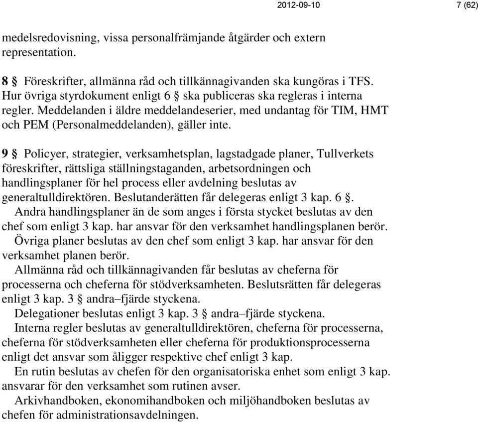 9 Policyer, strategier, verksamhetsplan, lagstadgade planer, Tullverkets föreskrifter, rättsliga ställningstaganden, arbetsordningen och handlingsplaner för hel process eller avdelning beslutas av