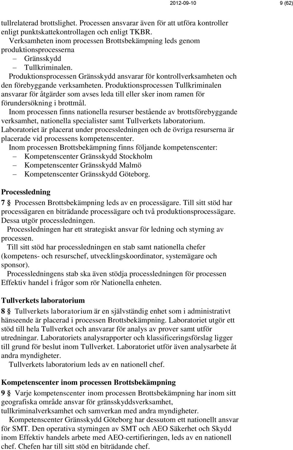 Produktionsprocessen Gränsskydd ansvarar för kontrollverksamheten och den förebyggande verksamheten.