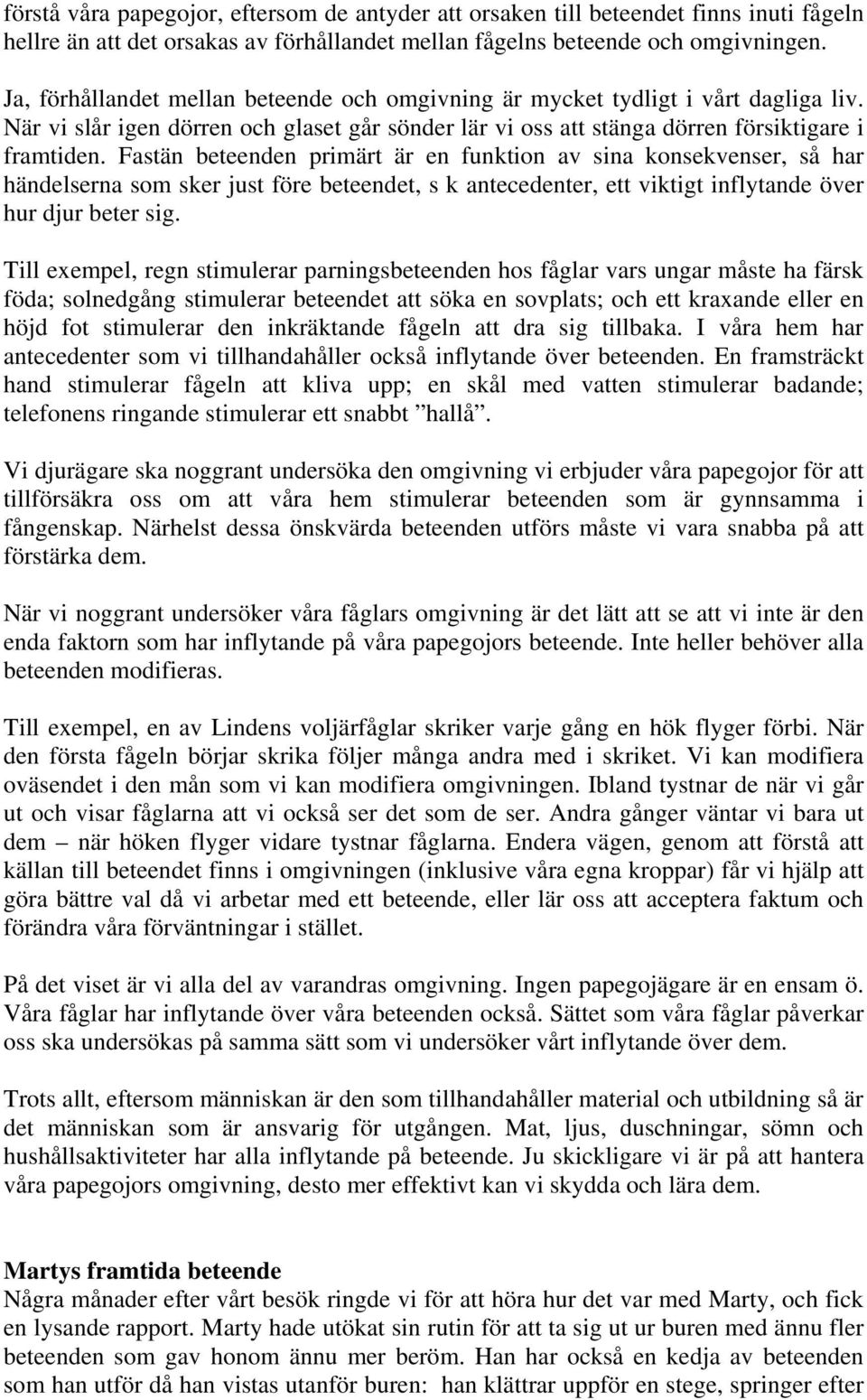 Fastän beteenden primärt är en funktion av sina konsekvenser, så har händelserna som sker just före beteendet, s k antecedenter, ett viktigt inflytande över hur djur beter sig.