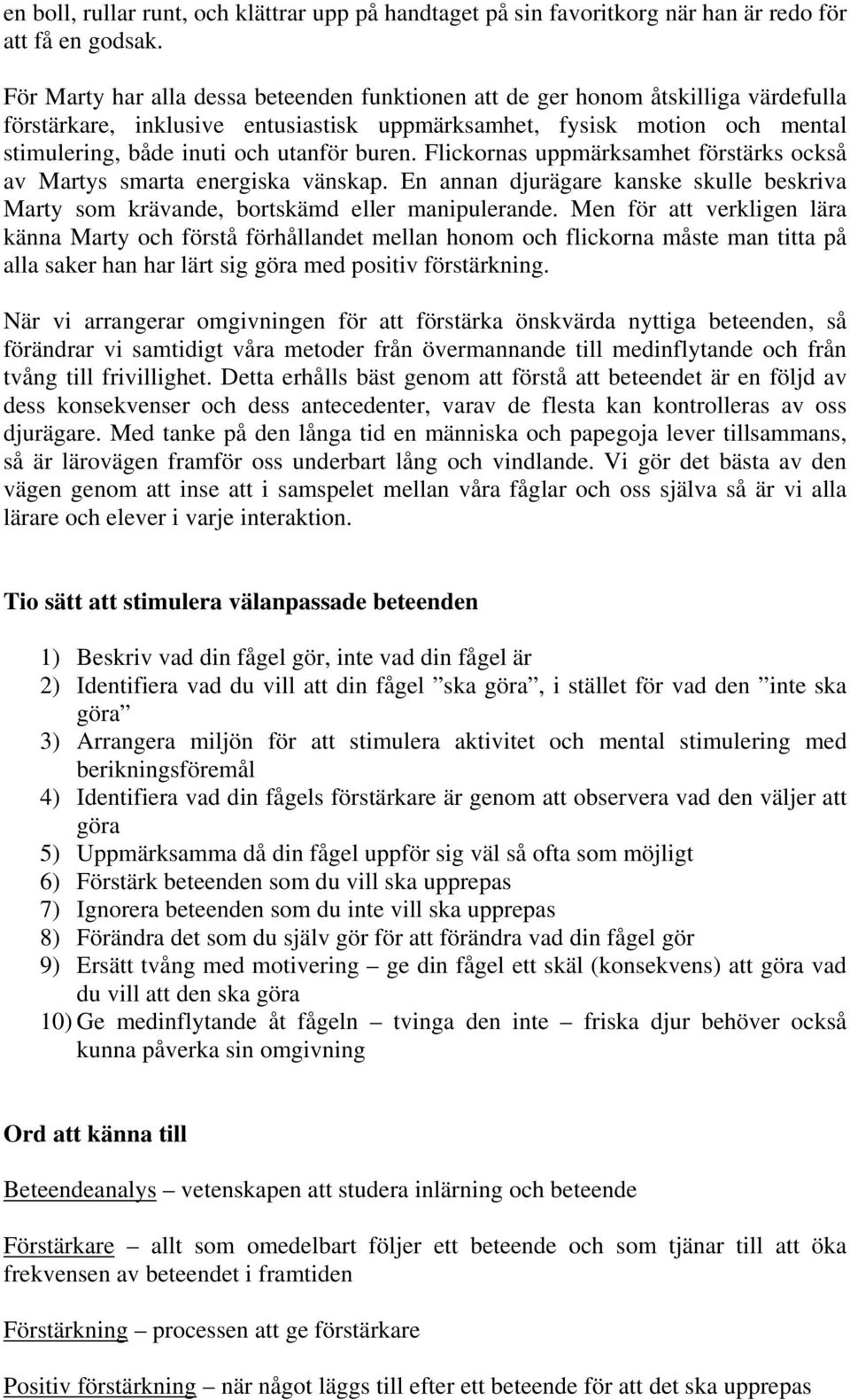 buren. Flickornas uppmärksamhet förstärks också av Martys smarta energiska vänskap. En annan djurägare kanske skulle beskriva Marty som krävande, bortskämd eller manipulerande.