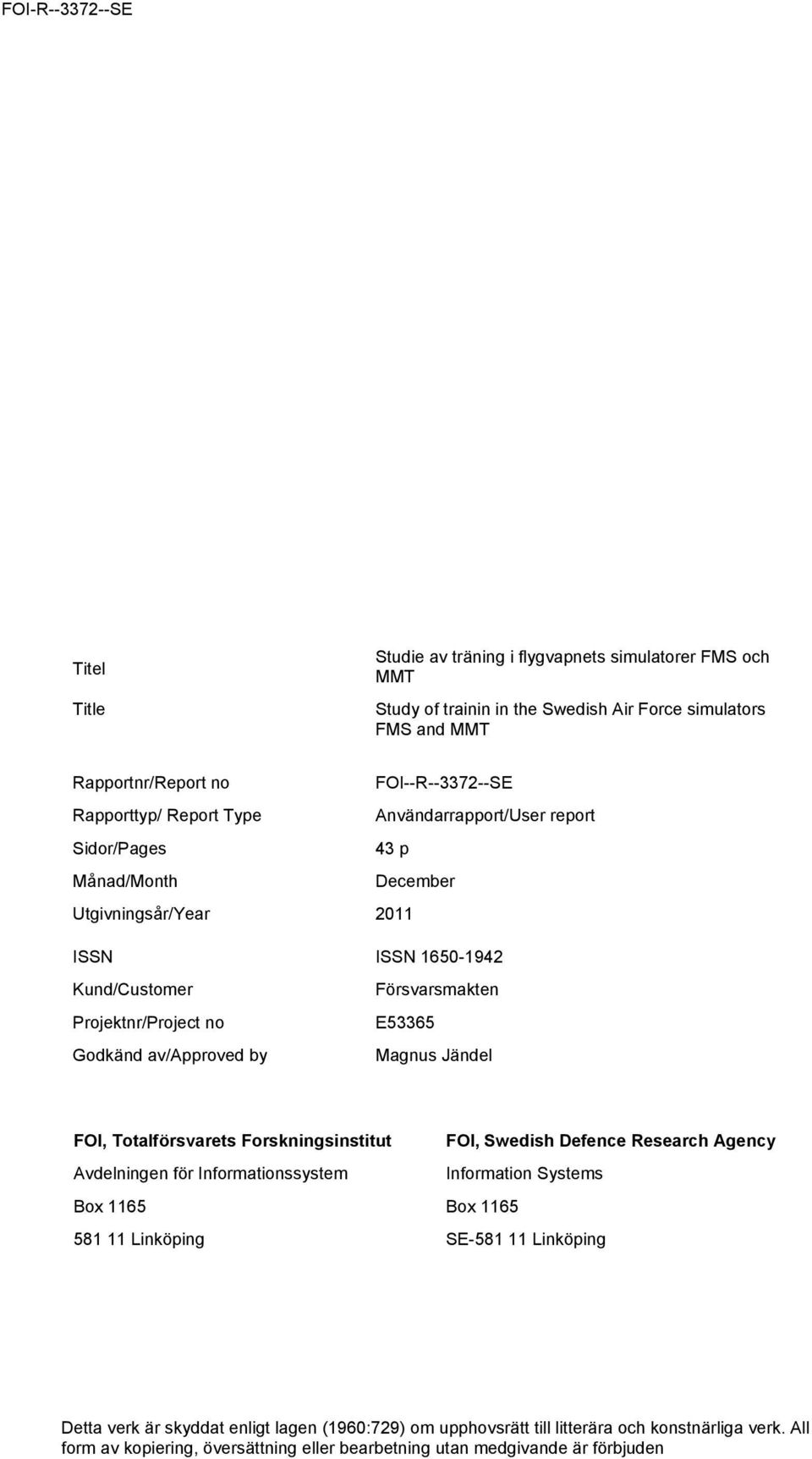 E53365 Magnus Jändel FOI, Totalförsvarets Forskningsinstitut FOI, Swedish Defence Research Agency Avdelningen för Informationssystem Information Systems Box 1165 Box 1165 581 11 Linköping