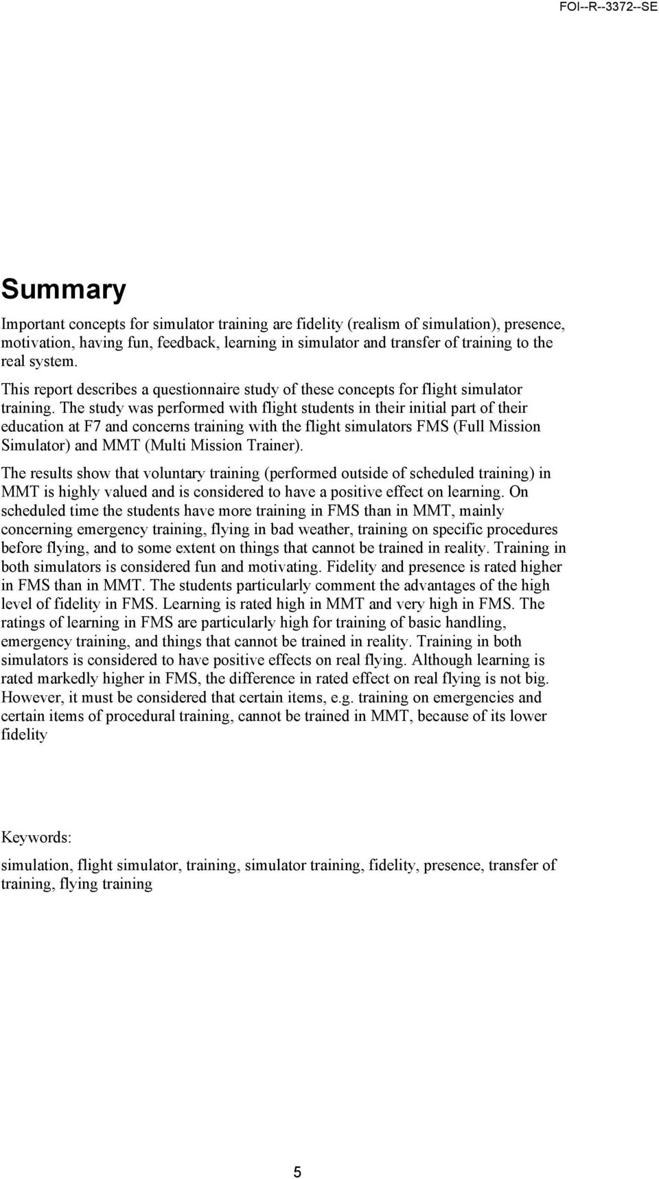 The study was performed with flight students in their initial part of their education at F7 and concerns training with the flight simulators (Full Mission Simulator) and (Multi Mission Trainer).