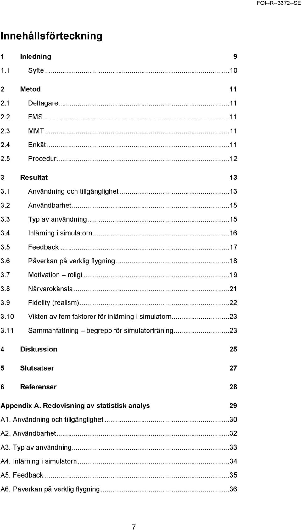 ..22 3.10 Vikten av fem faktorer för inlärning i simulatorn...23 3.11 Sammanfattning begrepp för simulatorträning...23 4 Diskussion 25 5 Slutsatser 27 6 Referenser 28 Appendix A.