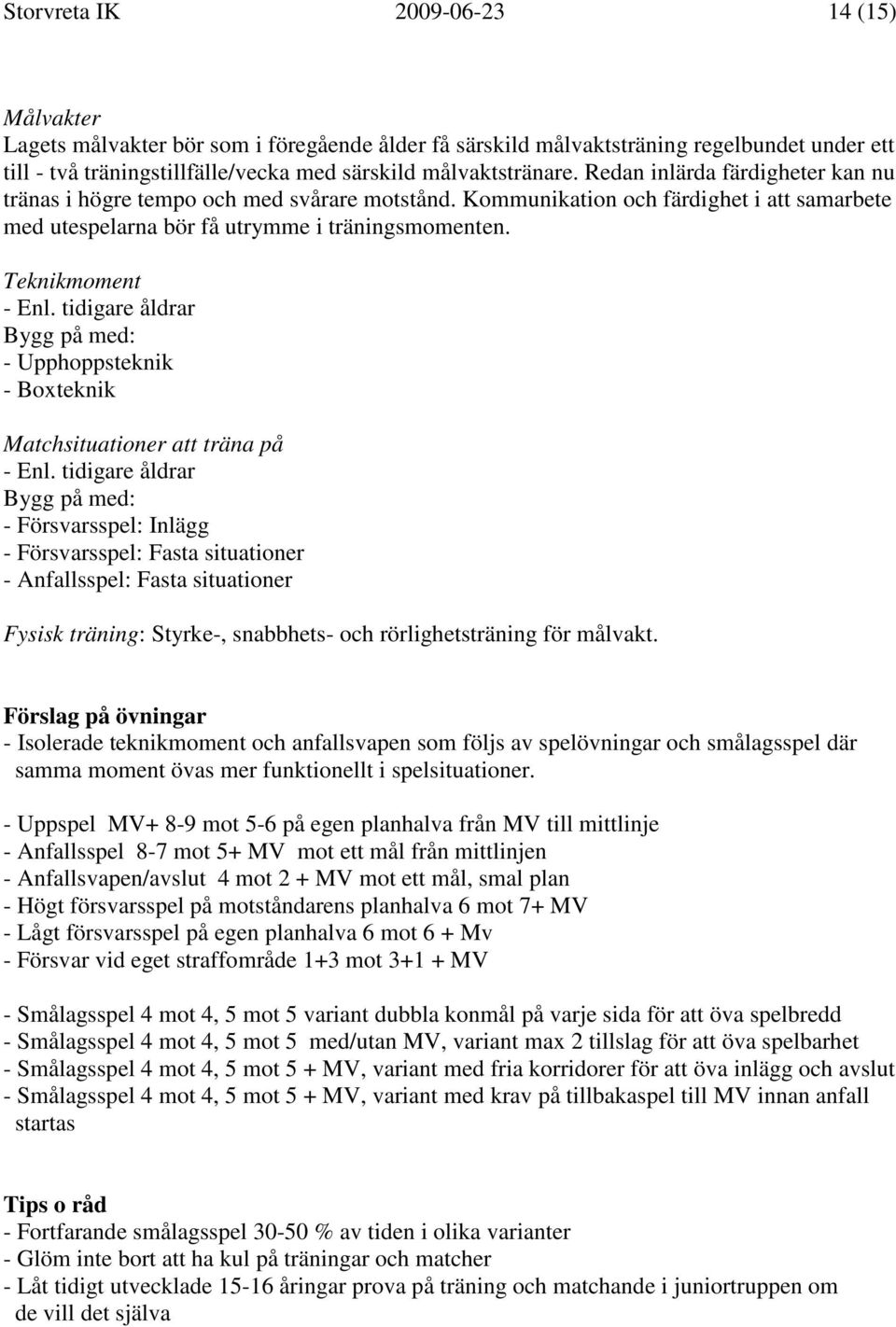 tidigare åldrar Bygg på med: - Upphoppsteknik - Boxteknik Matchsituationer att träna på - Enl.