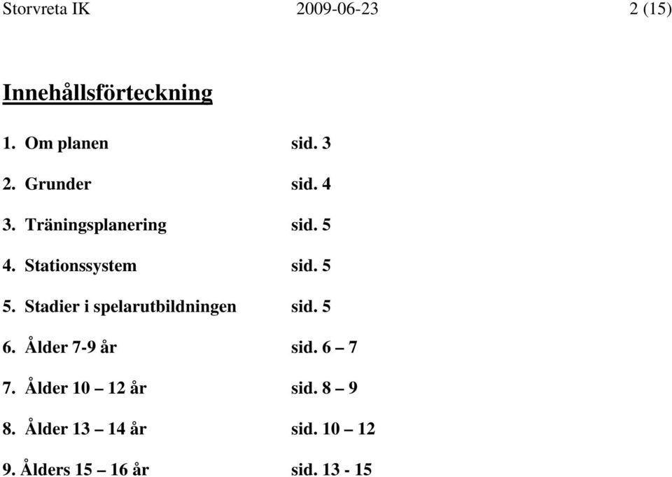 5 5. Stadier i spelarutbildningen sid. 5 6. Ålder 7-9 år sid. 6 7 7.