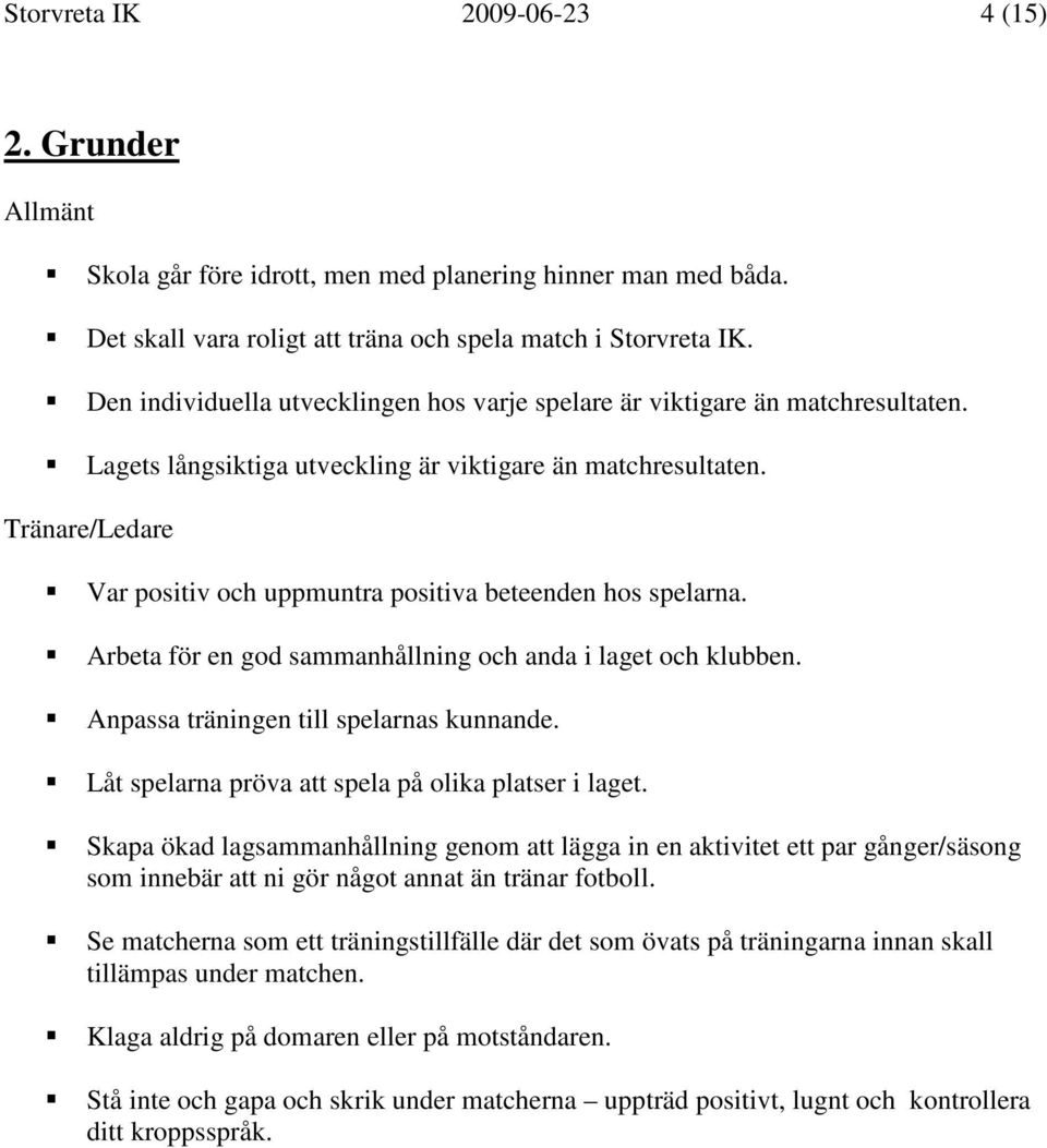 Tränare/Ledare Var positiv och uppmuntra positiva beteenden hos spelarna. Arbeta för en god sammanhållning och anda i laget och klubben. Anpassa träningen till spelarnas kunnande.