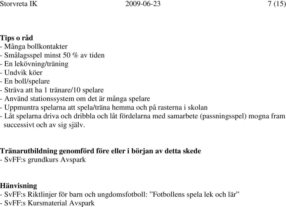 spelarna driva och dribbla och låt fördelarna med samarbete (passningsspel) mogna fram successivt och av sig själv.