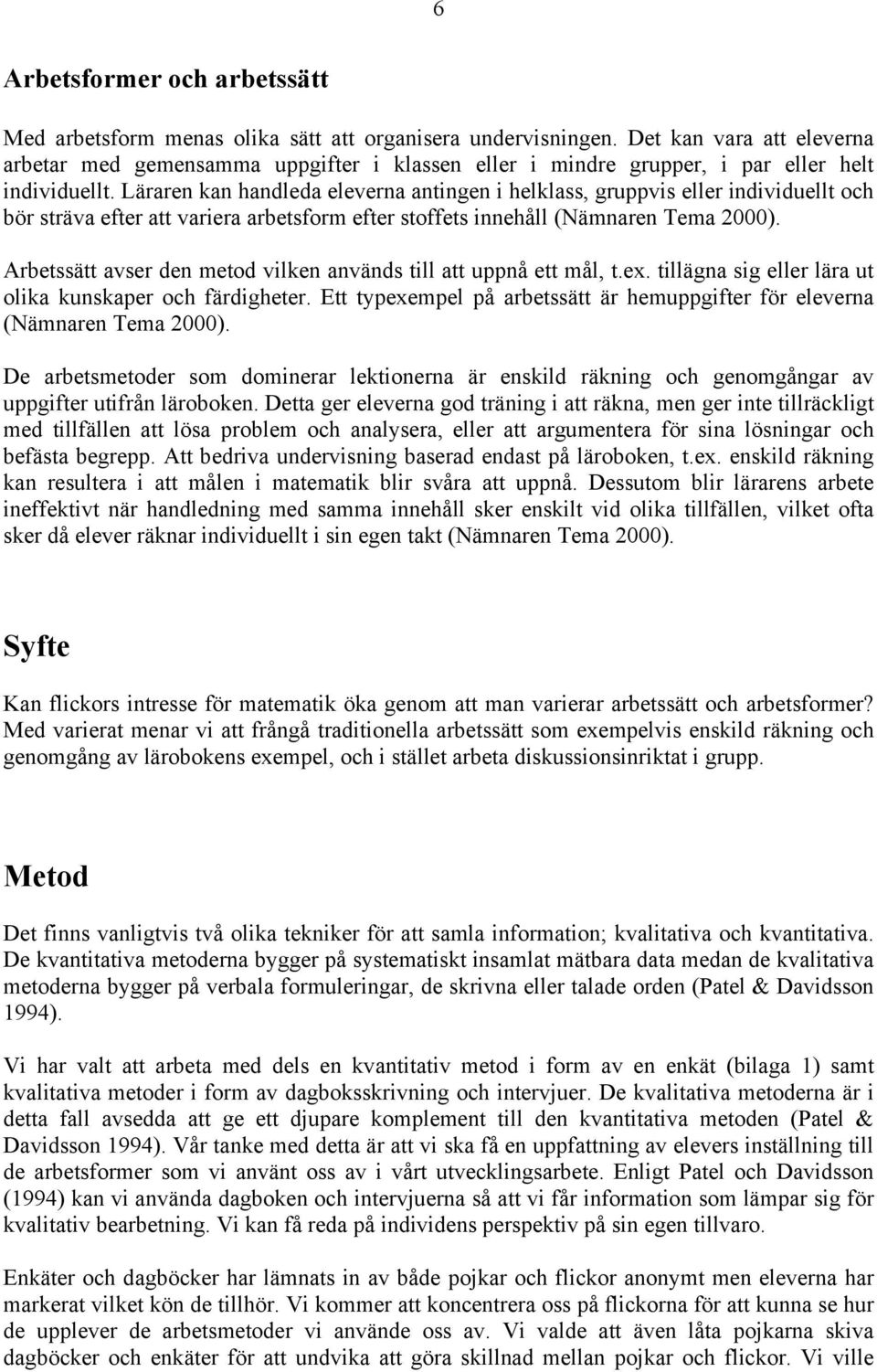 Läraren kan handleda eleverna antingen i helklass, gruppvis eller individuellt och bör sträva efter att variera arbetsform efter stoffets innehåll (Nämnaren Tema 2000).