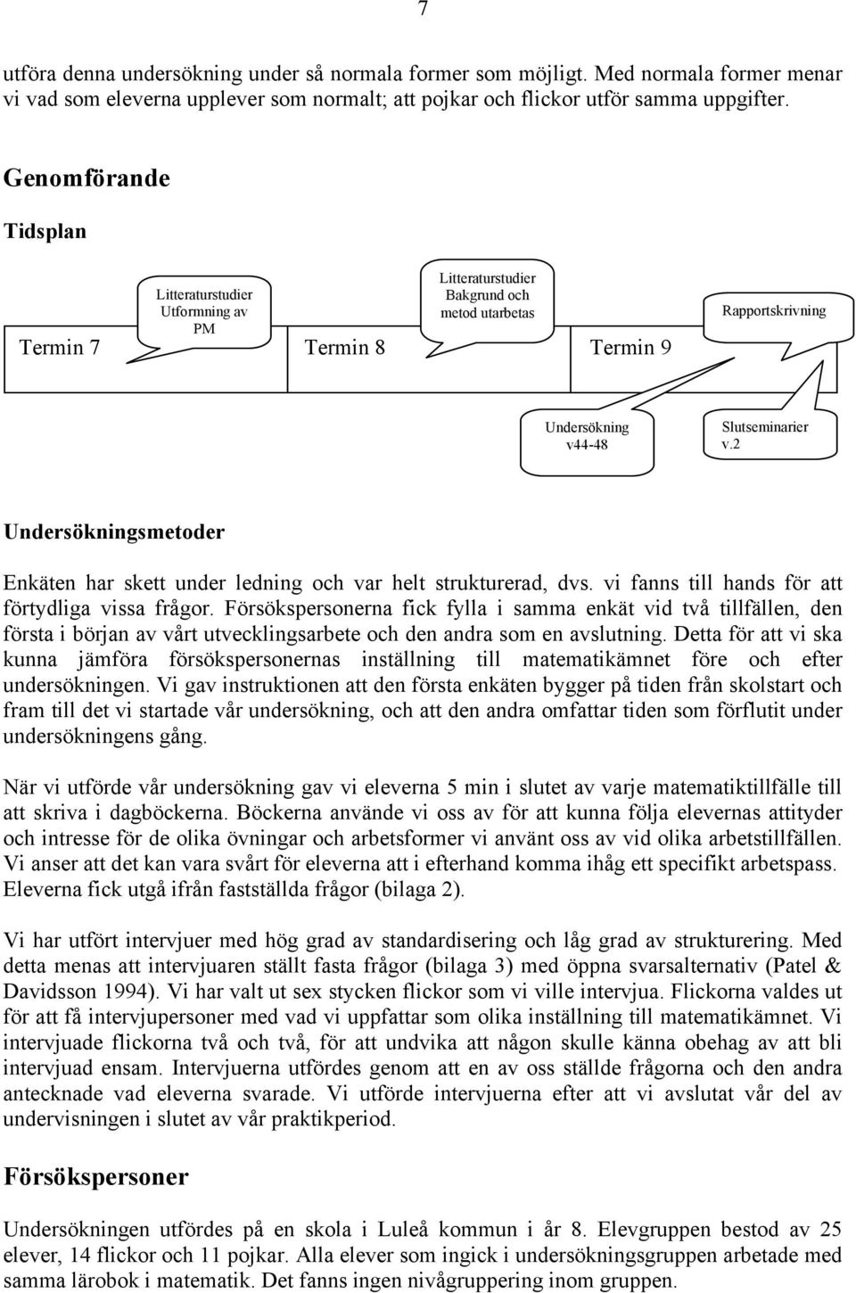 2 Undersökningsmetoder Enkäten har skett under ledning och var helt strukturerad, dvs. vi fanns till hands för att förtydliga vissa frågor.