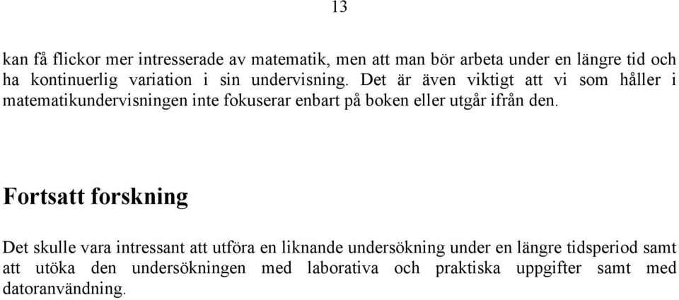 Det är även viktigt att vi som håller i matematikundervisningen inte fokuserar enbart på boken eller utgår ifrån den.