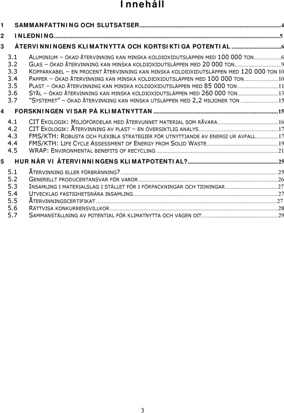 4 PAPPER ÖKAD ÅTERVINNING KAN MINSKA KOLDIOXIDUTSLÄPPEN MED 100 000 TON...10 3.5 PLAST ÖKAD ÅTERVINNING KAN MINSKA KOLDIOXIDUTSLÄPPEN MED 85 000 TON...11 3.