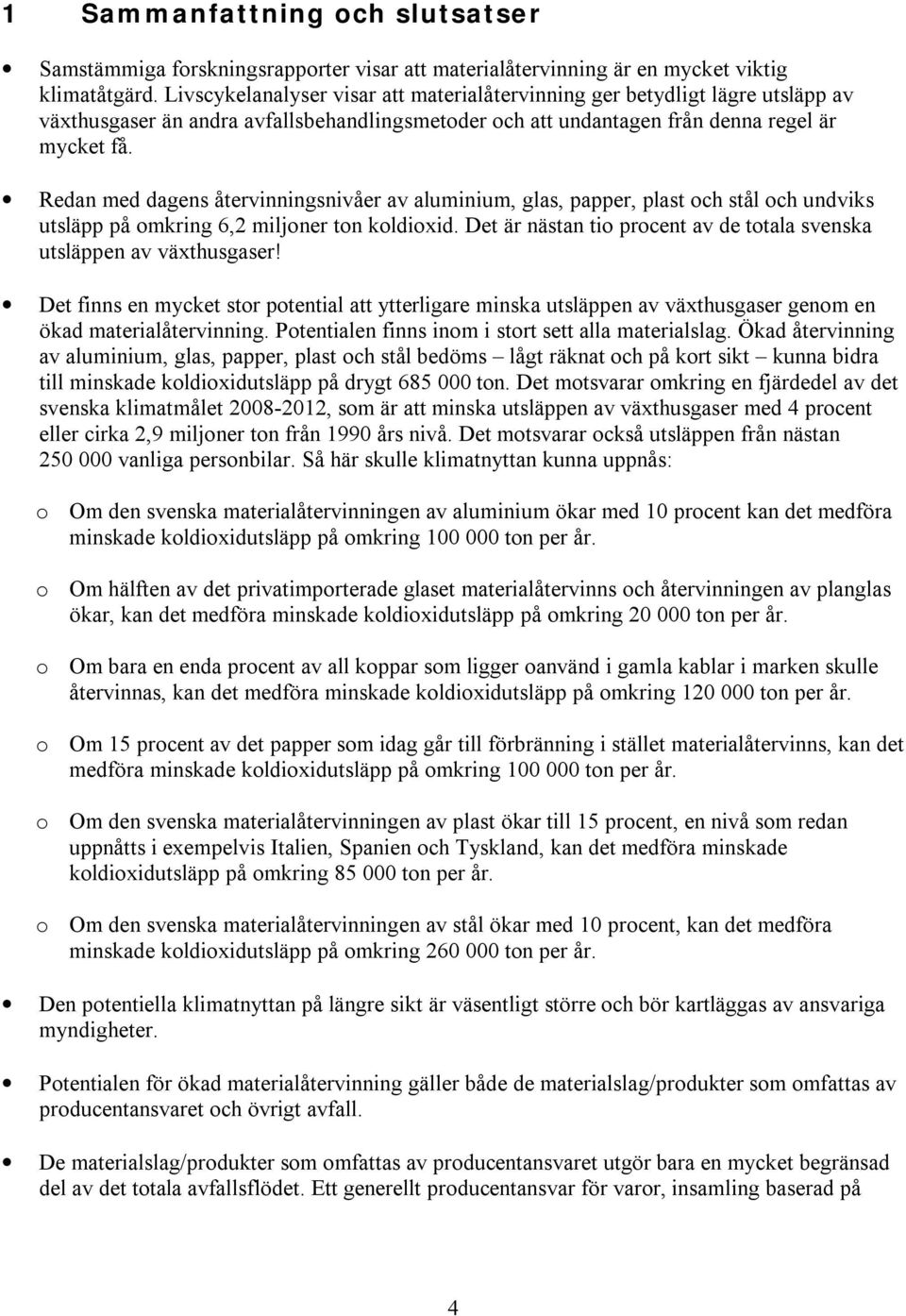 Redan med dagens återvinningsnivåer av aluminium, glas, papper, plast och stål och undviks utsläpp på omkring 6,2 miljoner ton koldioxid.