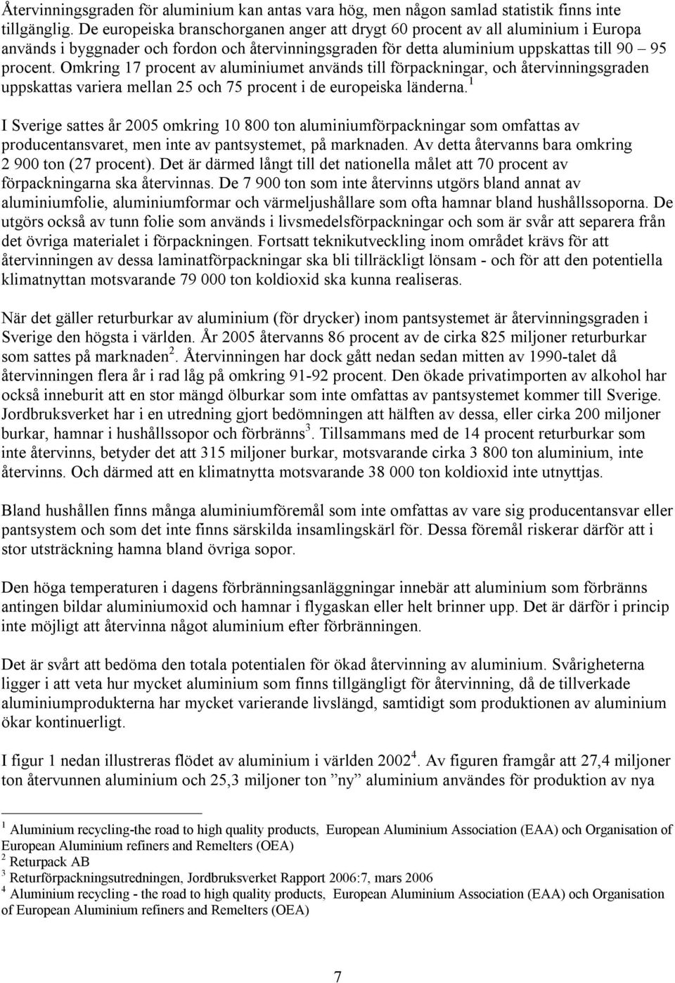 Omkring 17 procent av aluminiumet används till förpackningar, och återvinningsgraden uppskattas variera mellan 25 och 75 procent i de europeiska länderna.