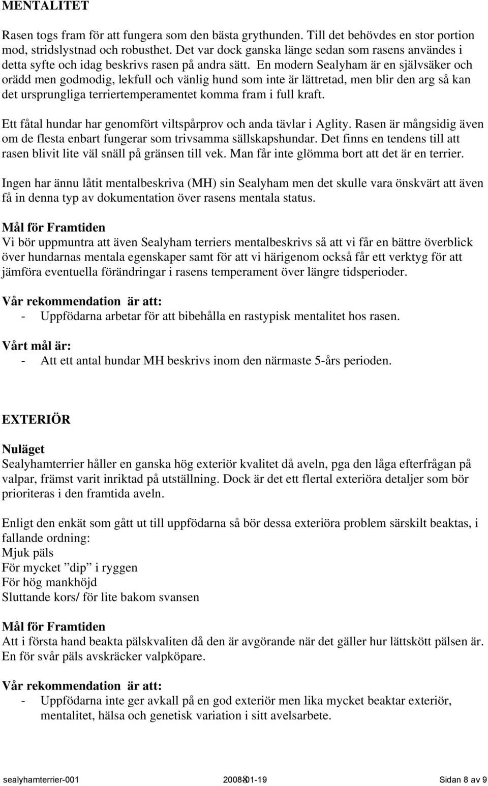 En modern Sealyham är en självsäker och orädd men godmodig, lekfull och vänlig hund som inte är lättretad, men blir den arg så kan det ursprungliga terriertemperamentet komma fram i full kraft.