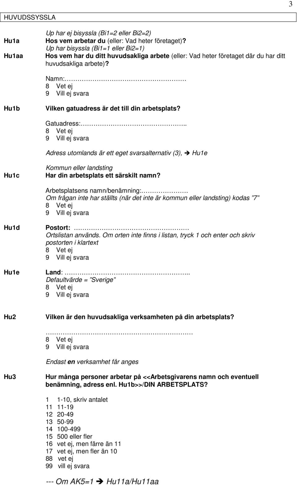 Namn: 8 Vet ej 9 Vill ej svara Hu1b Vilken gatuadress är det till din arbetsplats? Gatuadress:.