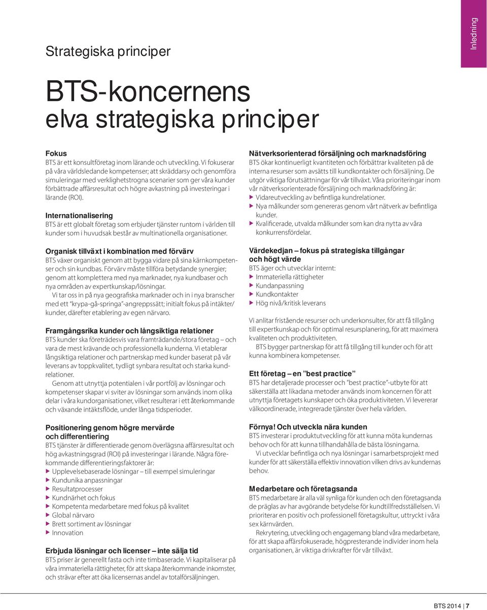 investeringar i lärande (ROI). Internationalisering BTS är ett globalt företag som erbjuder tjänster runtom i världen till kunder som i huvudsak består av multinationella organisationer.