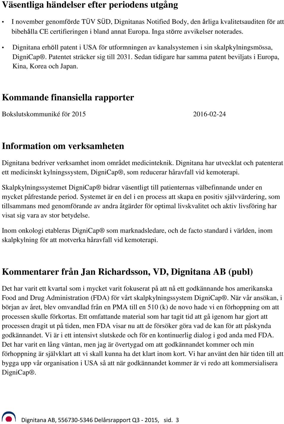 Sedan tidigare har samma patent beviljats i Europa, Kina, Korea och Japan.