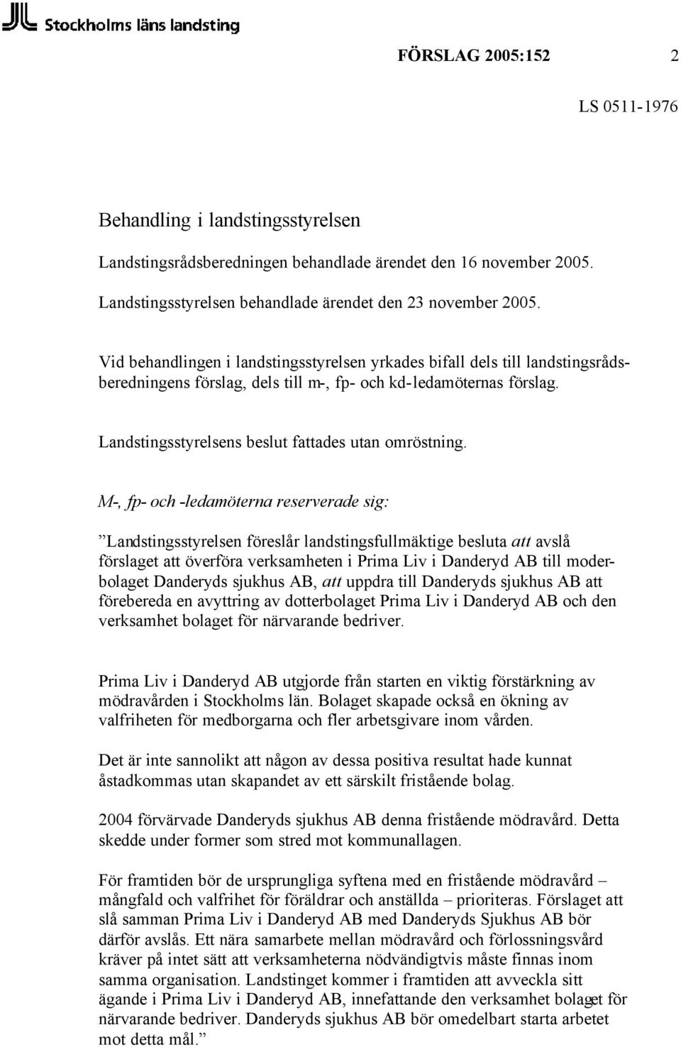 M-, fp- och -ledamöterna reserverade sig: Landstingsstyrelsen föreslår landstingsfullmäktige besluta att avslå förslaget att överföra verksamheten i Prima Liv i Danderyd AB till moderbolaget