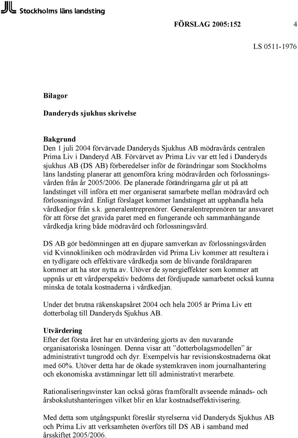 från år 2005/2006. De planerade förändringarna går ut på att landstinget vill införa ett mer organiserat samarbete mellan mödravård och förlossningsvård.