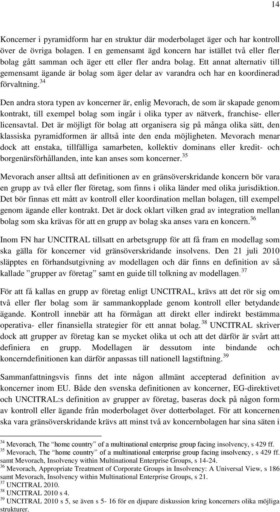 Ett annat alternativ till gemensamt ägande är bolag som äger delar av varandra och har en koordinerad förvaltning.