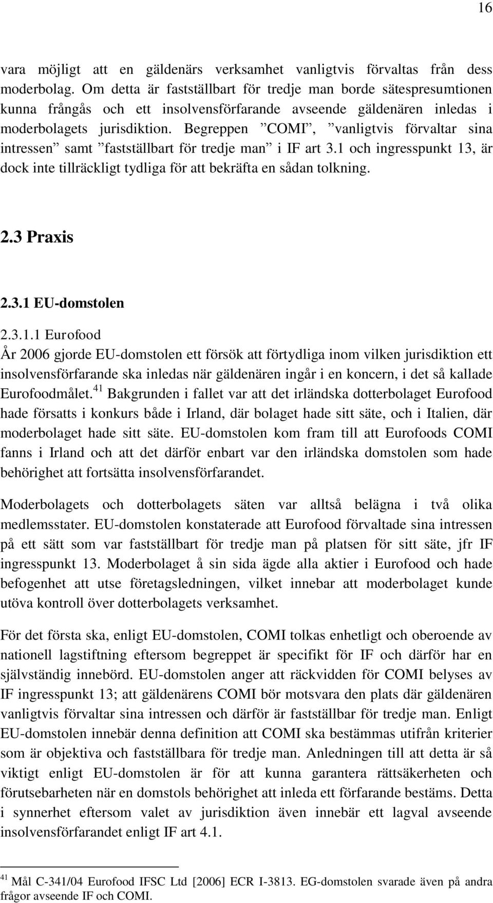 Begreppen COMI, vanligtvis förvaltar sina intressen samt fastställbart för tredje man i IF art 3.1 och ingresspunkt 13, är dock inte tillräckligt tydliga för att bekräfta en sådan tolkning. 2.