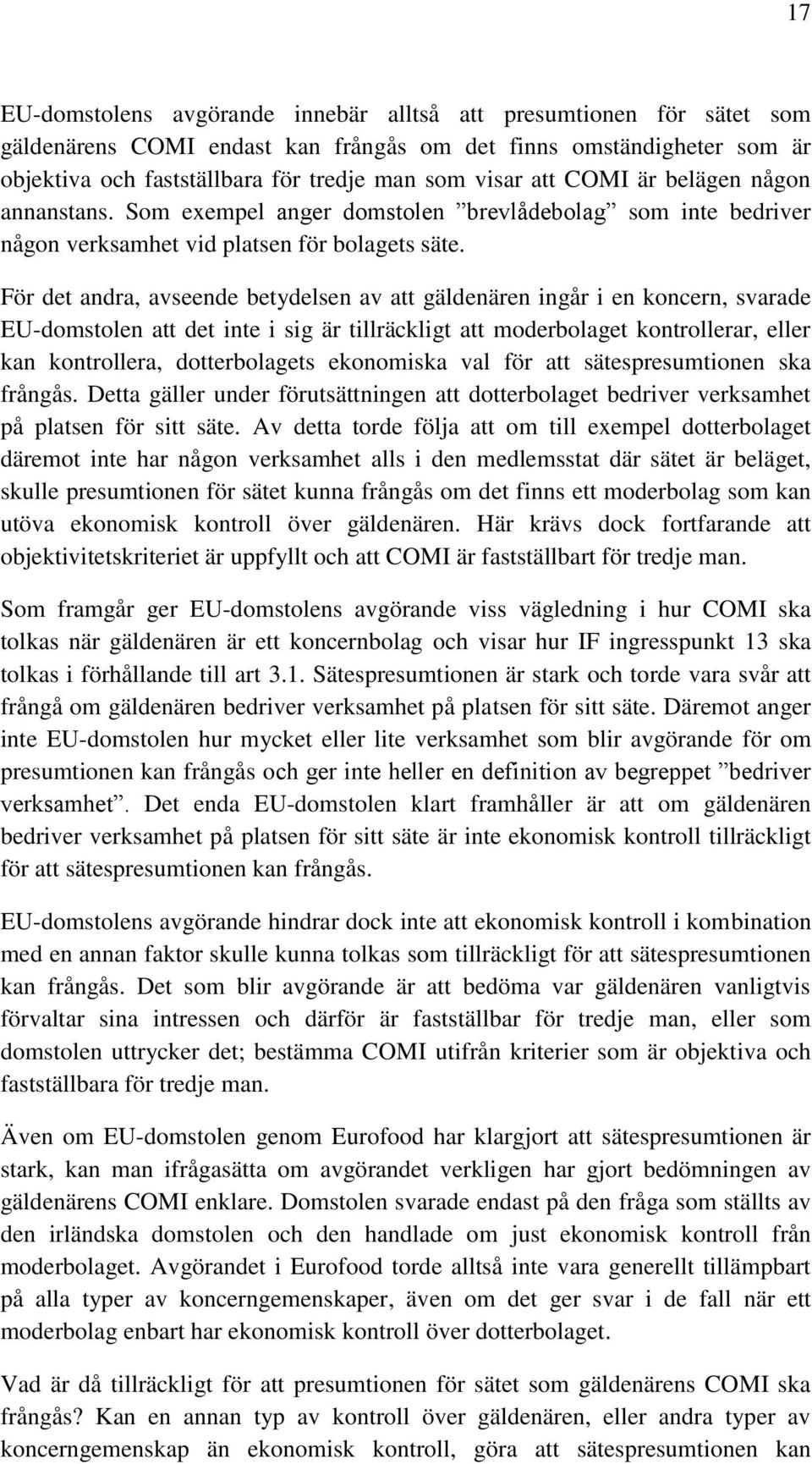 För det andra, avseende betydelsen av att gäldenären ingår i en koncern, svarade EU-domstolen att det inte i sig är tillräckligt att moderbolaget kontrollerar, eller kan kontrollera, dotterbolagets