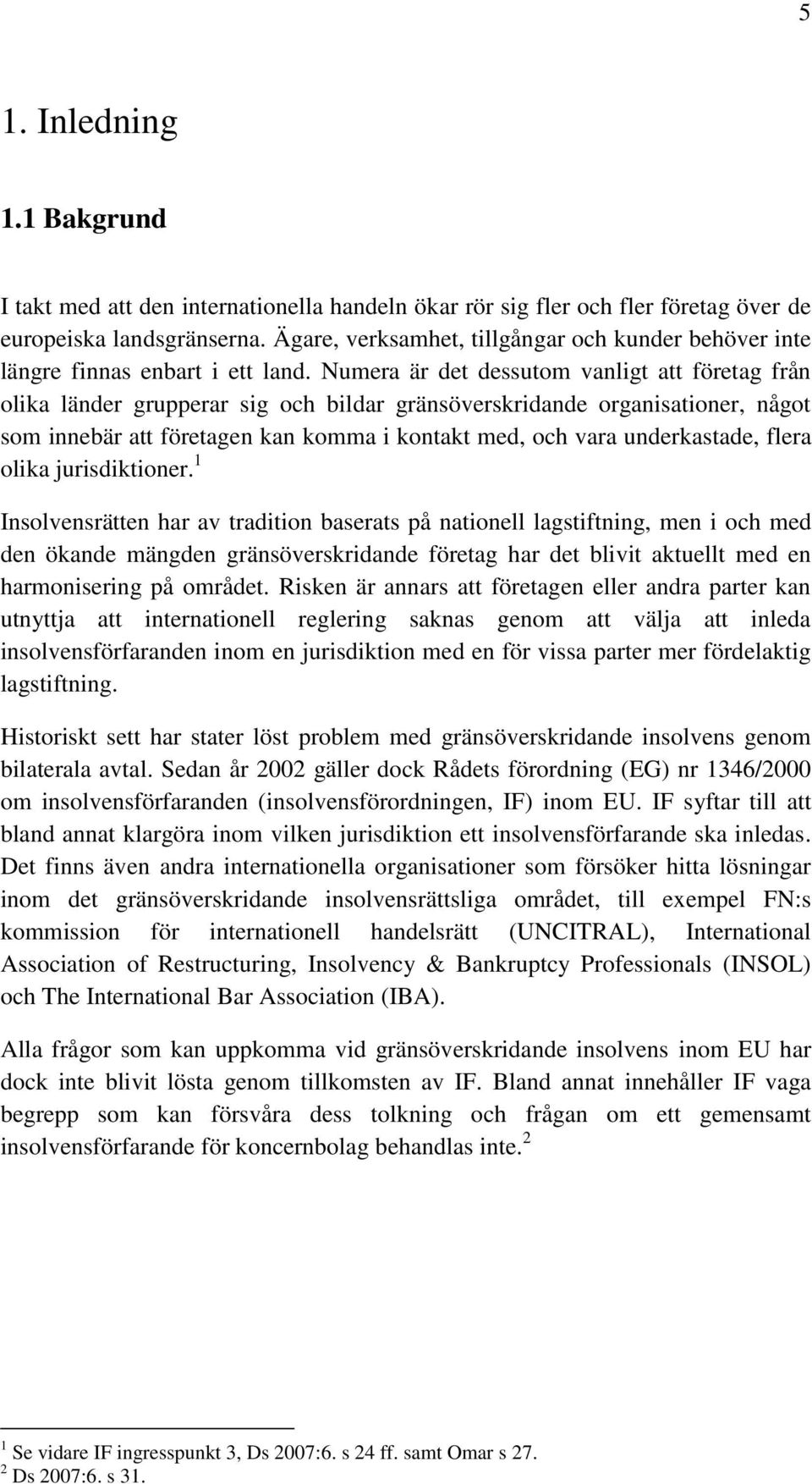 Numera är det dessutom vanligt att företag från olika länder grupperar sig och bildar gränsöverskridande organisationer, något som innebär att företagen kan komma i kontakt med, och vara