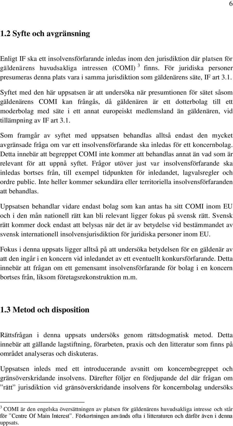 Syftet med den här uppsatsen är att undersöka när presumtionen för sätet såsom gäldenärens COMI kan frångås, då gäldenären är ett dotterbolag till ett moderbolag med säte i ett annat europeiskt