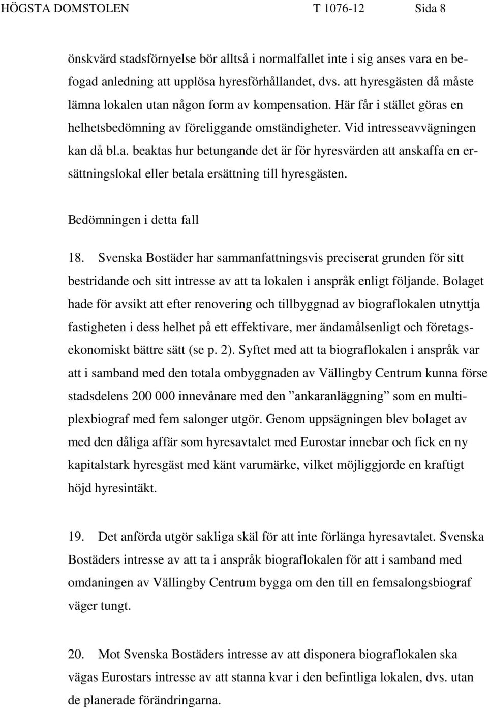 Bedömningen i detta fall 18. Svenska Bostäder har sammanfattningsvis preciserat grunden för sitt bestridande och sitt intresse av att ta lokalen i anspråk enligt följande.