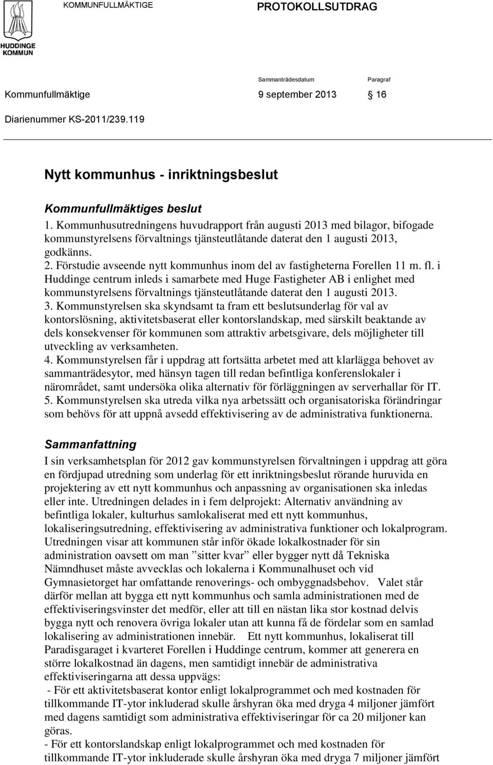 fl. i Huddinge centrum inleds i samarbete med Huge Fastigheter AB i enlighet med kommunstyrelsens förvaltnings tjänsteutlåtande daterat den 1 augusti 2013. 3.