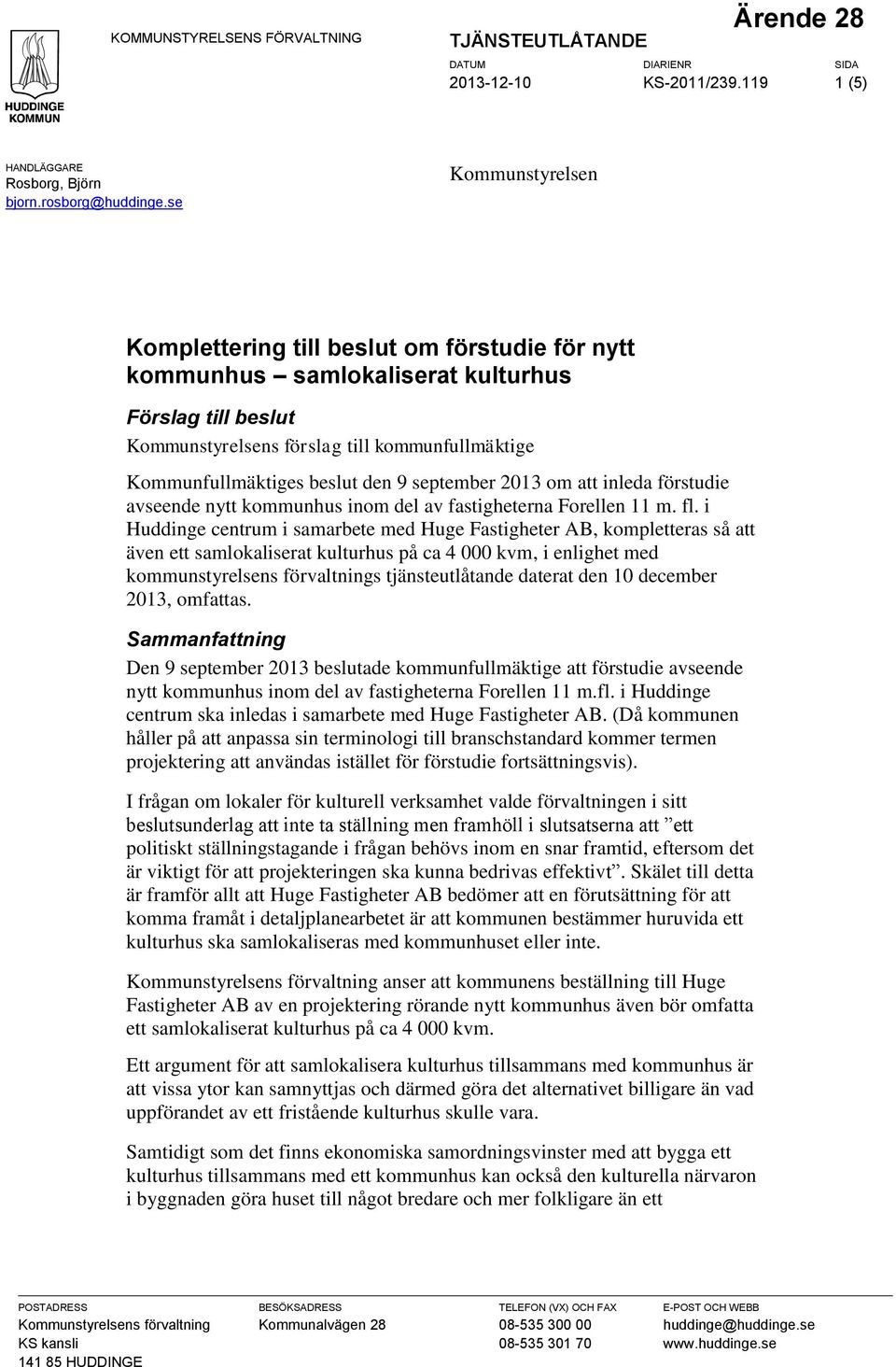 9 september 2013 om att inleda förstudie avseende nytt kommunhus inom del av fastigheterna Forellen 11 m. fl.