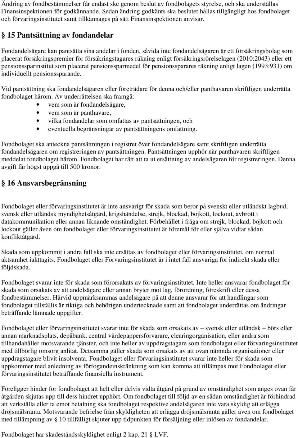 15 Pantsättning av fondandelar Fondandelsägare kan pantsätta sina andelar i fonden, såvida inte fondandelsägaren är ett försäkringsbolag som placerat försäkringspremier för försäkringstagares räkning