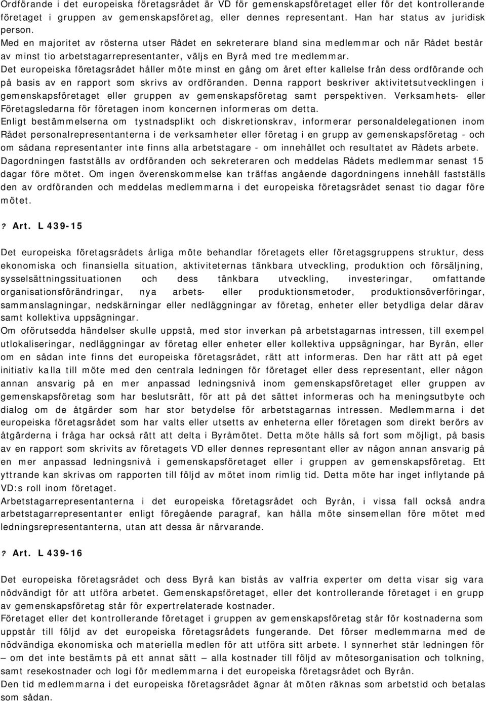 Med en majoritet av rösterna utser Rådet en sekreterare bland sina medlemmar och när Rådet består av minst tio arbetstagarrepresentanter, väljs en Byrå med tre medlemmar.