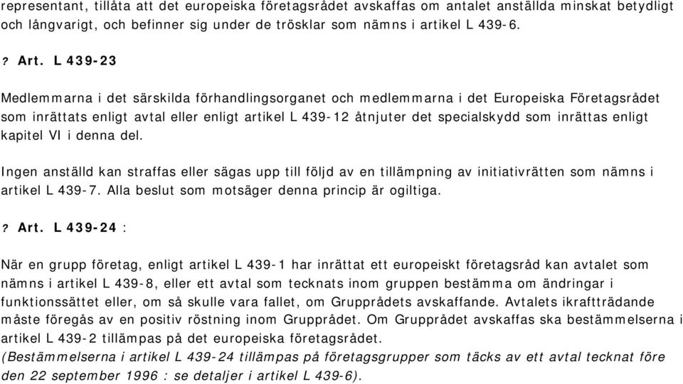 enligt kapitel VI i denna del. Ingen anställd kan straffas eller sägas upp till följd av en tillämpning av initiativrätten som nämns i artikel L 439-7.