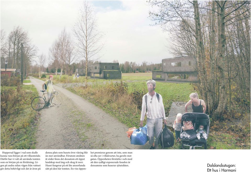 Förutom utsikten åt söder finns det dessutom ett öppet landskap med äng och skog åt norr. Huset fungerar på ett lite annorlunda sätt på den här tomten.